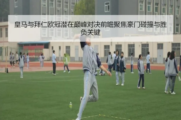 皇马与拜仁欧冠潜在巅峰对决前瞻聚焦豪门碰撞与胜负关键